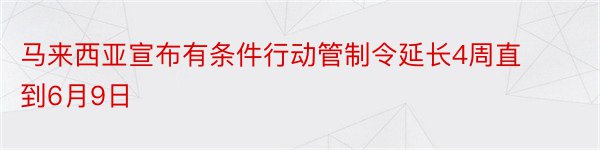 马来西亚宣布有条件行动管制令延长4周直到6月9日