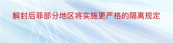 解封后菲部分地区将实施更严格的隔离规定