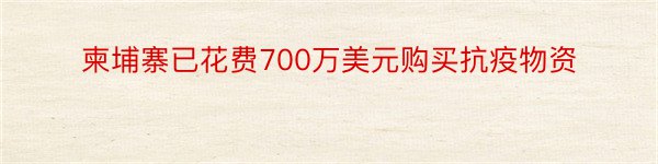 柬埔寨已花费700万美元购买抗疫物资