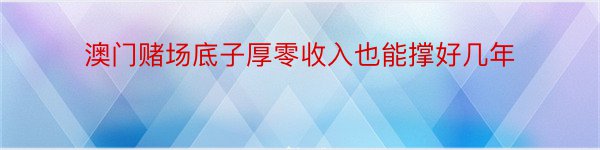 澳门赌场底子厚零收入也能撑好几年