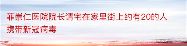 菲崇仁医院院长请宅在家里街上约有20的人携带新冠病毒