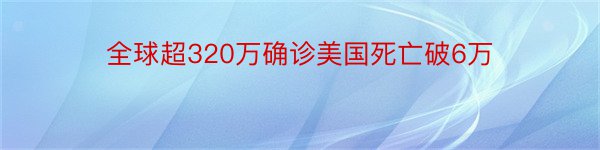 全球超320万确诊美国死亡破6万