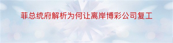 菲总统府解析为何让离岸博彩公司复工