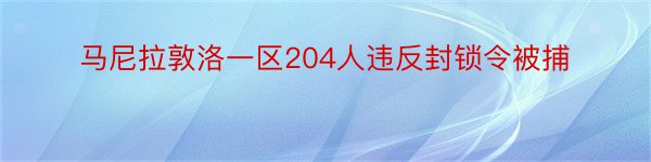 马尼拉敦洛一区204人违反封锁令被捕