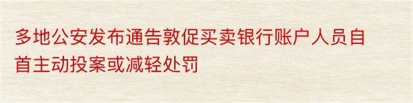 多地公安发布通告敦促买卖银行账户人员自首主动投案或减轻处罚