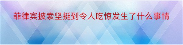 菲律宾披索坚挺到令人吃惊发生了什么事情