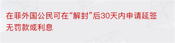 在菲外国公民可在“解封”后30天内申请延签无罚款或利息