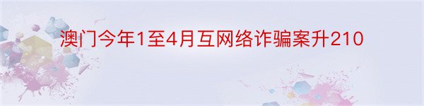 澳门今年1至4月互网络诈骗案升210