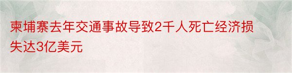 柬埔寨去年交通事故导致2千人死亡经济损失达3亿美元