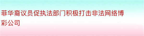 菲华裔议员促执法部门积极打击非法网络博彩公司