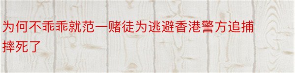 为何不乖乖就范一赌徒为逃避香港警方追捕摔死了