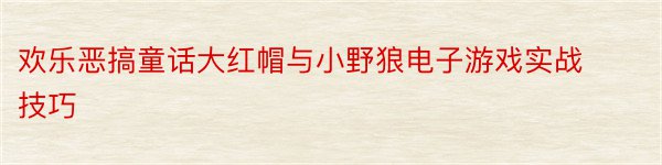 欢乐恶搞童话大红帽与小野狼电子游戏实战技巧