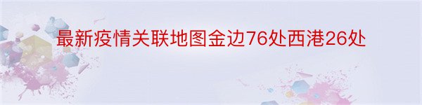 最新疫情关联地图金边76处西港26处