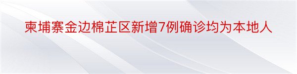 柬埔寨金边棉芷区新增7例确诊均为本地人