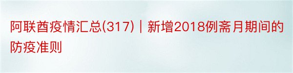 阿联酋疫情汇总(317)｜新增2018例斋月期间的防疫准则