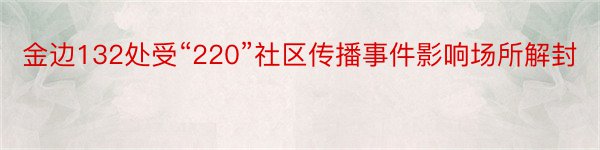 金边132处受“220”社区传播事件影响场所解封