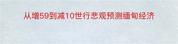 从增59到减10世行悲观预测缅甸经济