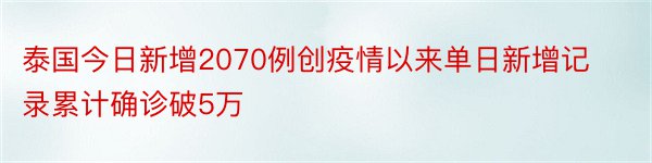 泰国今日新增2070例创疫情以来单日新增记录累计确诊破5万