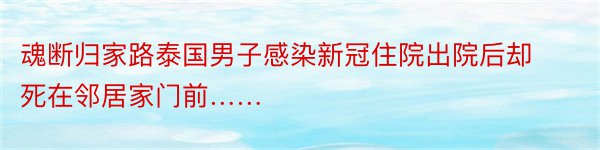 魂断归家路泰国男子感染新冠住院出院后却死在邻居家门前……