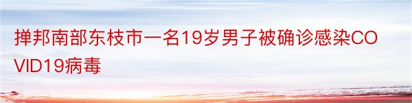 掸邦南部东枝市一名19岁男子被确诊感染COVID19病毒