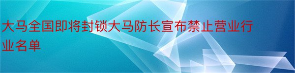 大马全国即将封锁大马防长宣布禁止营业行业名单