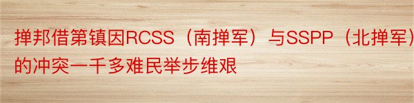 掸邦借第镇因RCSS（南掸军）与SSPP（北掸军）的冲突一千多难民举步维艰