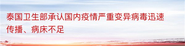 泰国卫生部承认国内疫情严重变异病毒迅速传播、病床不足