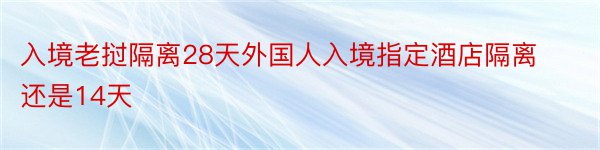 入境老挝隔离28天外国人入境指定酒店隔离还是14天