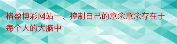 榕盈博彩网站一、控制自己的意念意念存在于每个人的大脑中