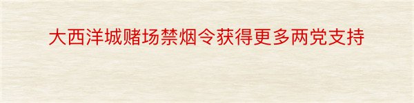 大西洋城赌场禁烟令获得更多两党支持