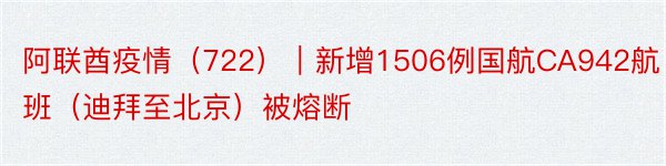 阿联酋疫情（722）｜新增1506例国航CA942航班（迪拜至北京）被熔断