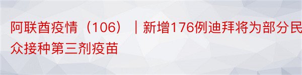 阿联酋疫情（106）｜新增176例迪拜将为部分民众接种第三剂疫苗