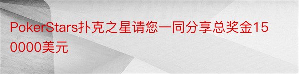 PokerStars扑克之星请您一同分享总奖金150000美元